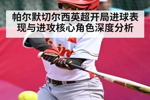 帕尔默切尔西英超开局进球表现与进攻核心角色深度分析